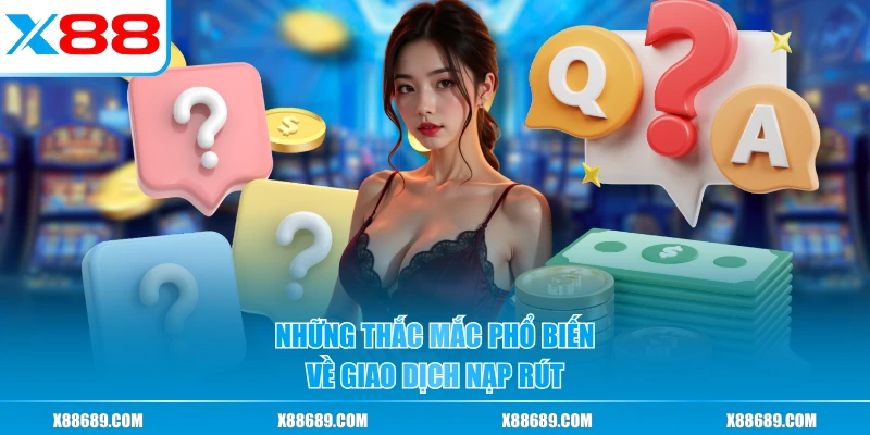 Những thắc mắc phổ biến về giao dịch nạp rút 